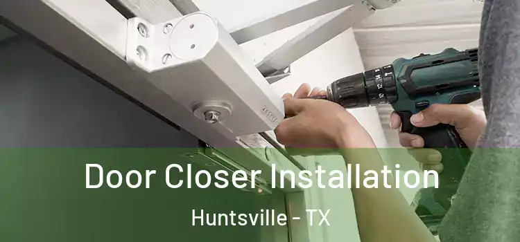  Door Closer Installation Huntsville - TX
