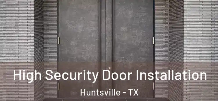 High Security Door Installation Huntsville - TX